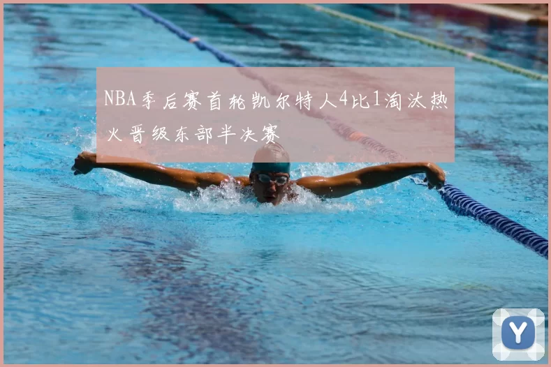 NBA季后赛首轮凯尔特人4比1淘汰热火晋级东部半决赛