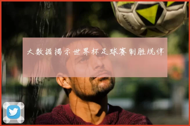 大数据揭示世界杯足球赛制胜规律