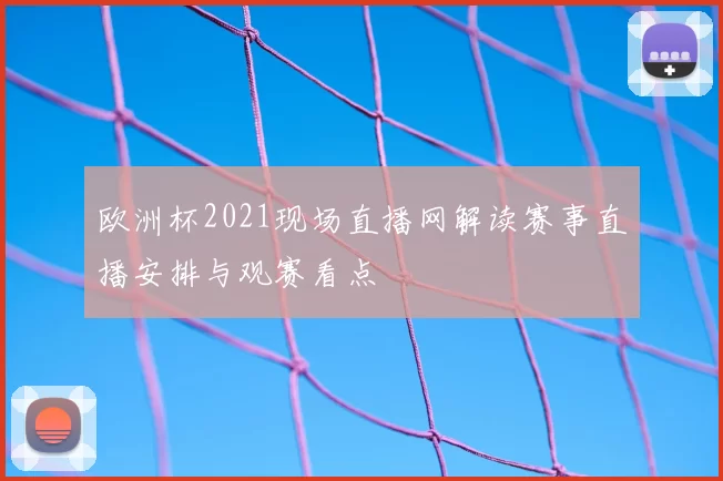 欧洲杯2021现场直播网解读赛事直播安排与观赛看点