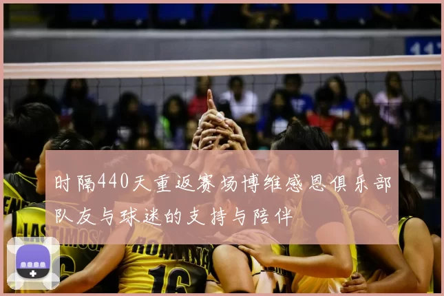 时隔440天重返赛场博维感恩俱乐部队友与球迷的支持与陪伴