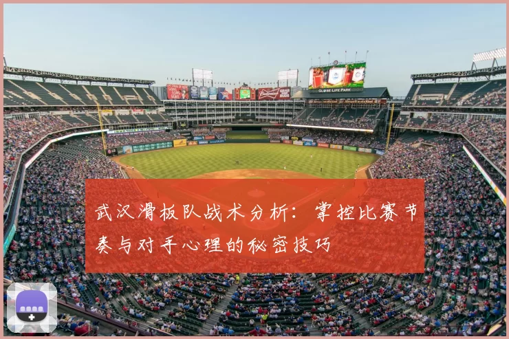 武汉滑板队战术分析：掌控比赛节奏与对手心理的秘密技巧