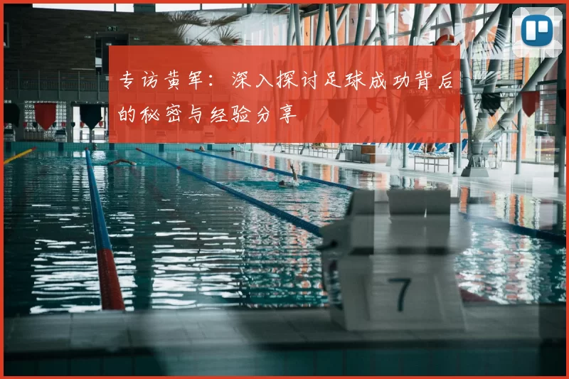 专访黄军：深入探讨足球成功背后的秘密与经验分享