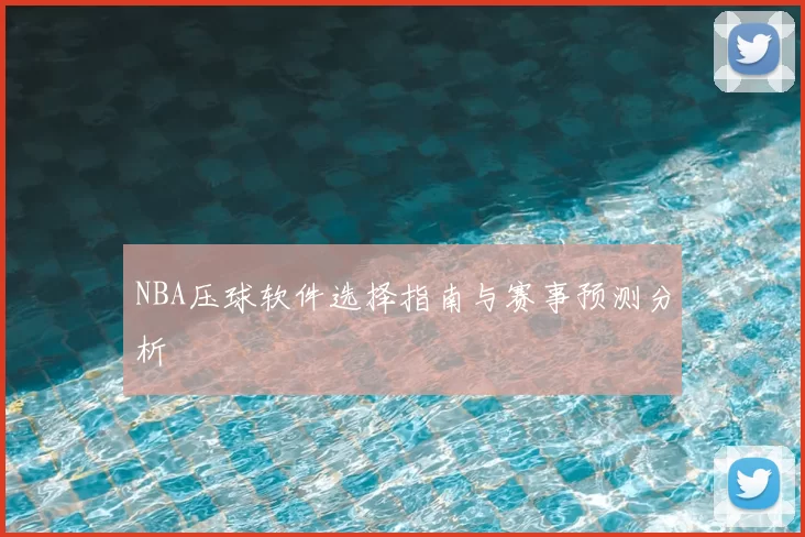 NBA压球软件选择指南与赛事预测分析