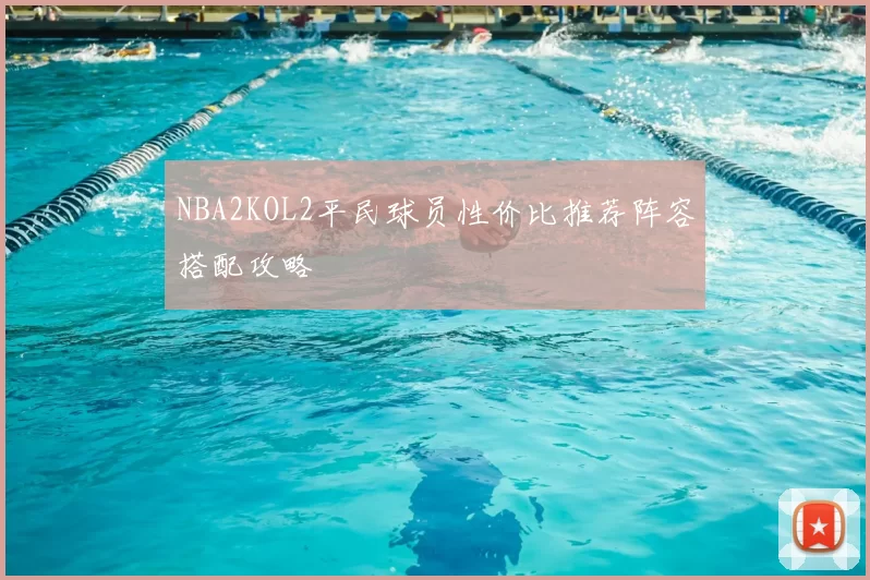 NBA2KOL2平民球员性价比推荐阵容搭配攻略