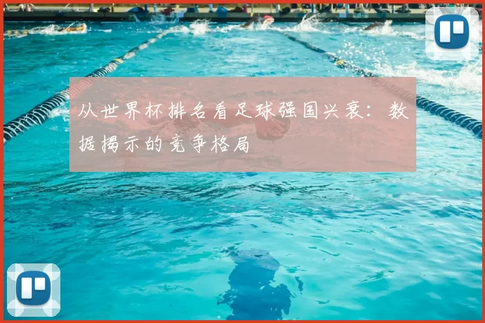 从世界杯排名看足球强国兴衰:数据揭示的竞争格局