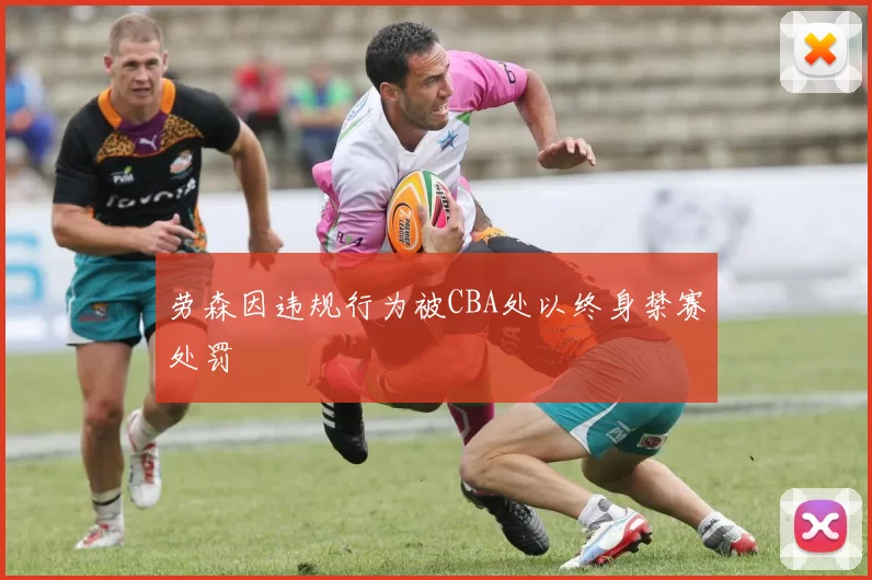 劳森因违规行为被CBA处以终身禁赛处罚