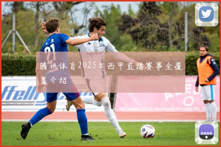 腾讯体育2025年西甲直播赛事全覆盖介绍