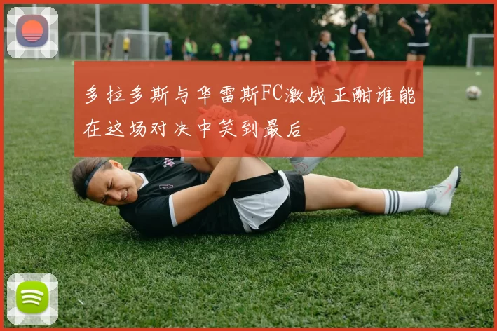多拉多斯与华雷斯FC激战正酣谁能在这场对决中笑到最后