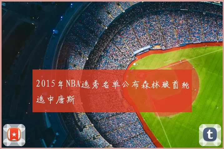 2015年NBA选秀名单公布森林狼首轮选中唐斯