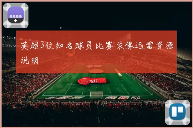 英超3位知名球员比赛录像迅雷资源说明