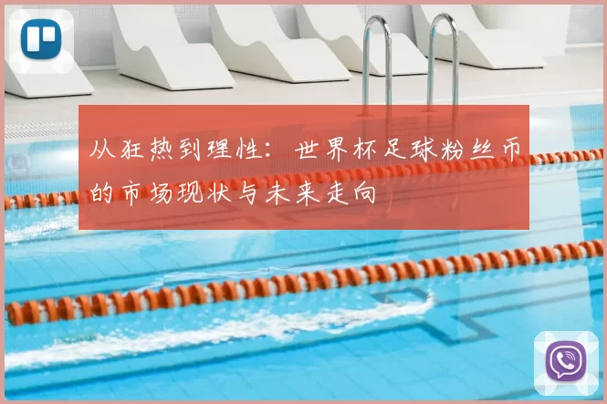 从狂热到理性：世界杯足球粉丝币的市场现状与未来走向