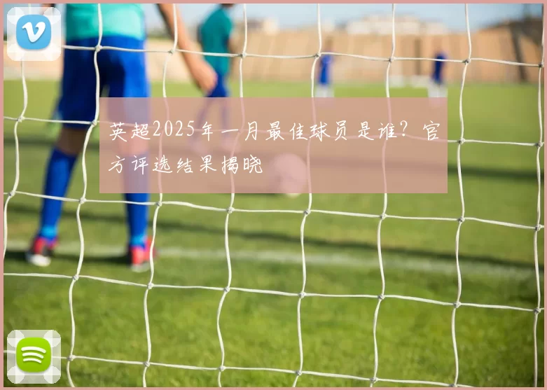 英超2025年一月最佳球员是谁?官方评选结果揭晓