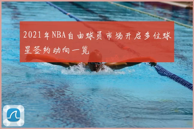 2021年NBA自由球员市场开启多位球星签约动向一览