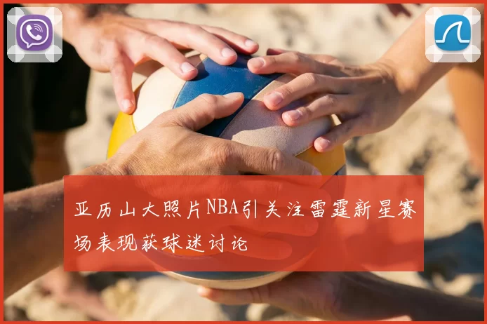 亚历山大照片NBA引关注雷霆新星赛场表现获球迷讨论