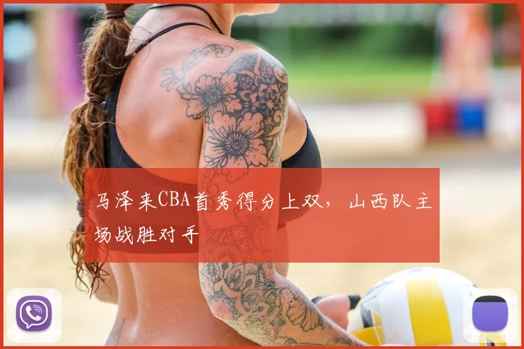 马泽来CBA首秀得分上双，山西队主场战胜对手