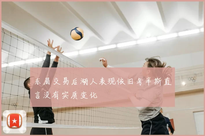 东眉交易后湖人表现依旧考辛斯直言没有实质变化