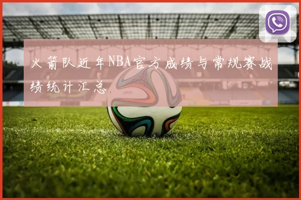 火箭队近年NBA官方成绩与常规赛战绩统计汇总