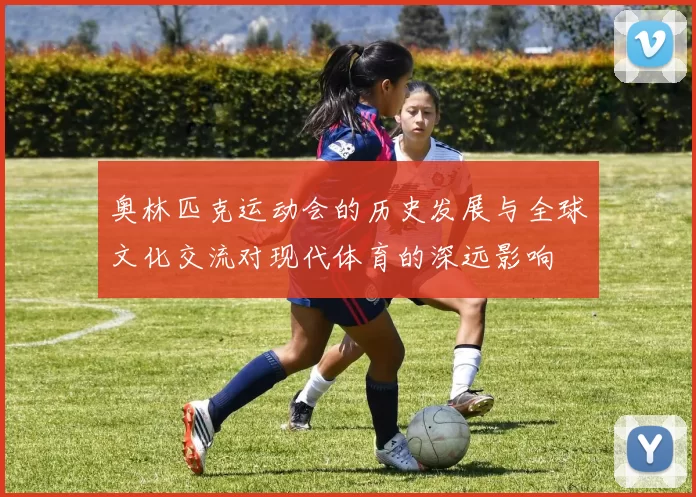 奥林匹克运动会的历史发展与全球文化交流对现代体育的深远影响