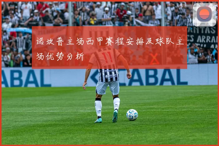 诺坎普主场西甲赛程安排及球队主场优势分析