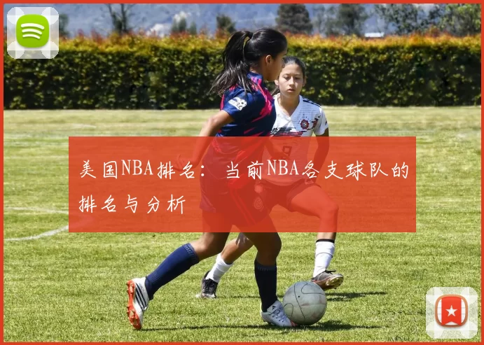 美国NBA排名：当前NBA各支球队的排名与分析