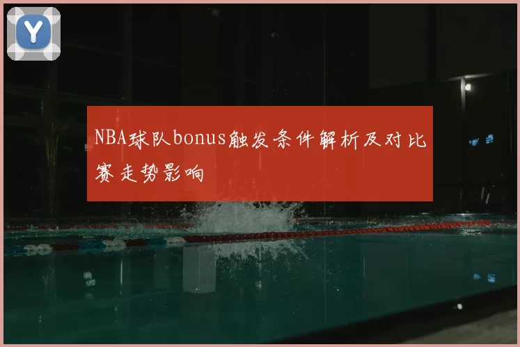 NBA球队bonus触发条件解析及对比赛走势影响