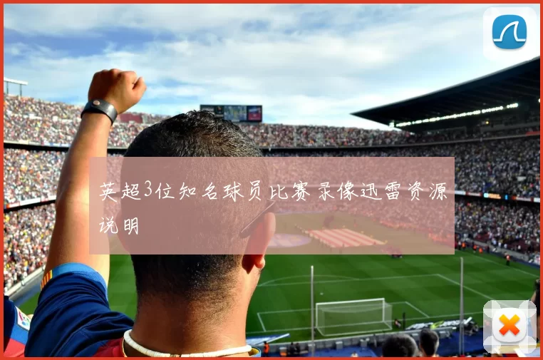 英超3位知名球员比赛录像迅雷资源说明