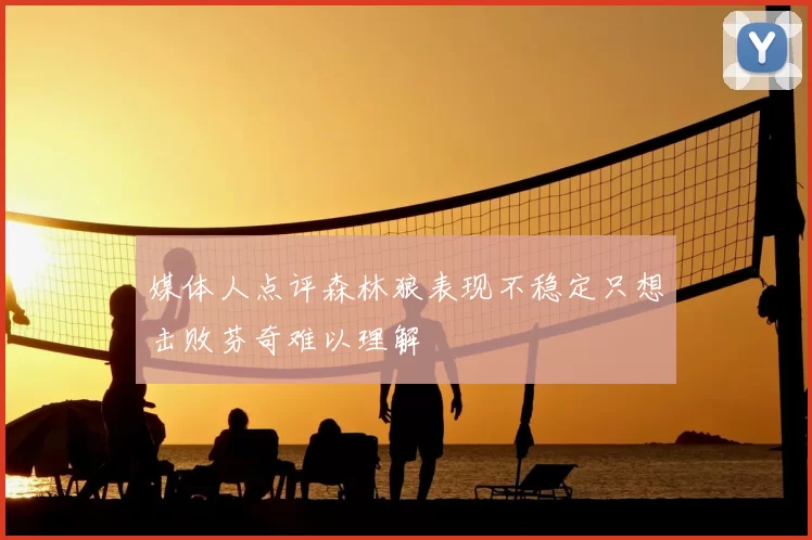 媒体人点评森林狼表现不稳定只想击败芬奇难以理解