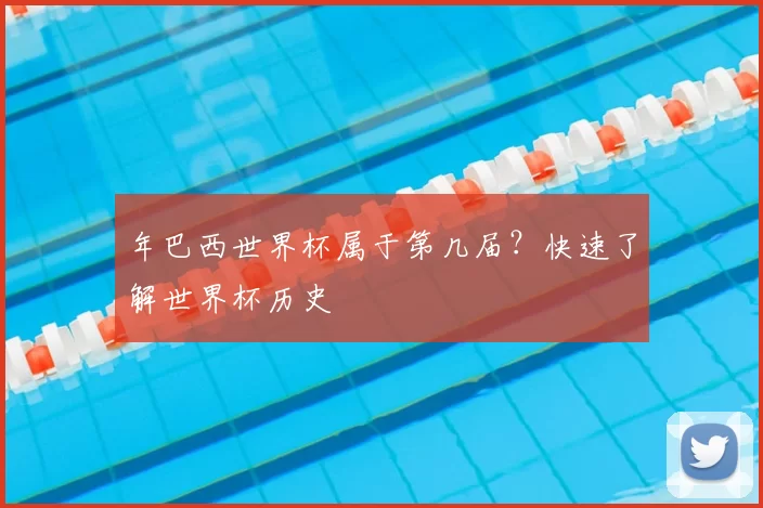 年巴西世界杯属于第几届？快速了解世界杯历史
