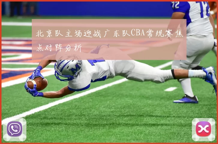 北京队主场迎战广东队CBA常规赛焦点对阵分析
