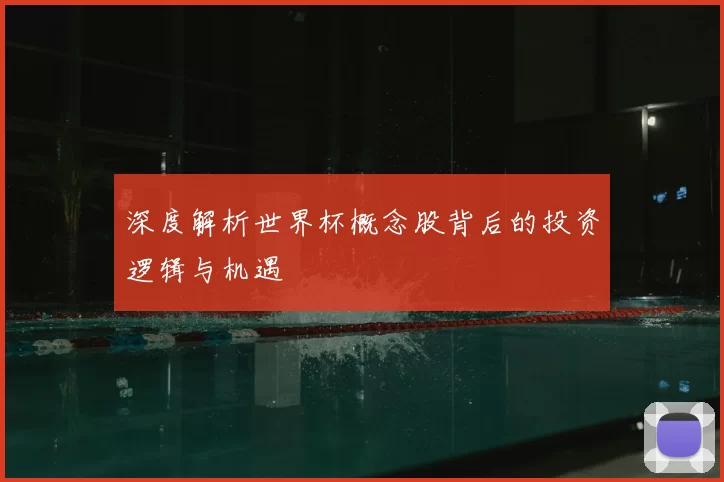 深度解析世界杯概念股背后的投资逻辑与机遇