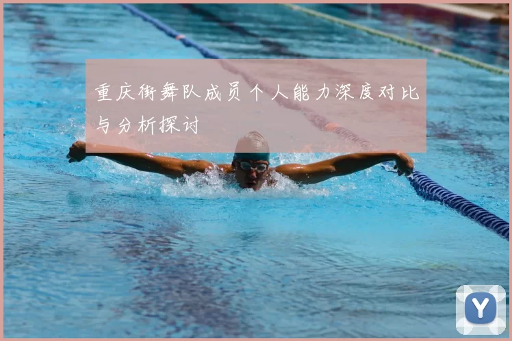 重庆街舞队成员个人能力深度对比与分析探讨