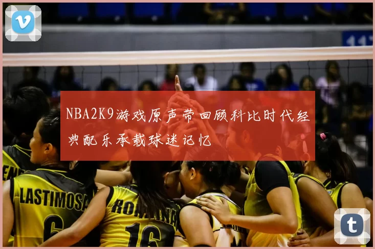 NBA2K9游戏原声带回顾科比时代经典配乐承载球迷记忆