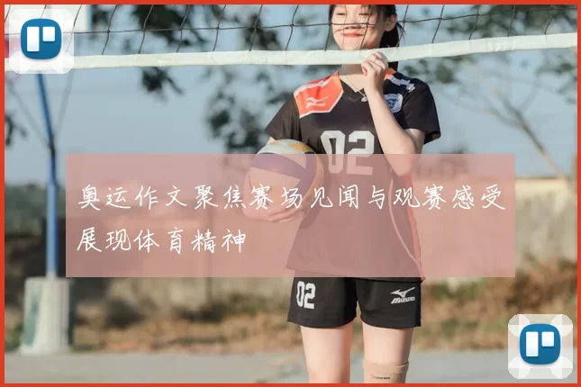 奥运作文聚焦赛场见闻与观赛感受展现体育精神