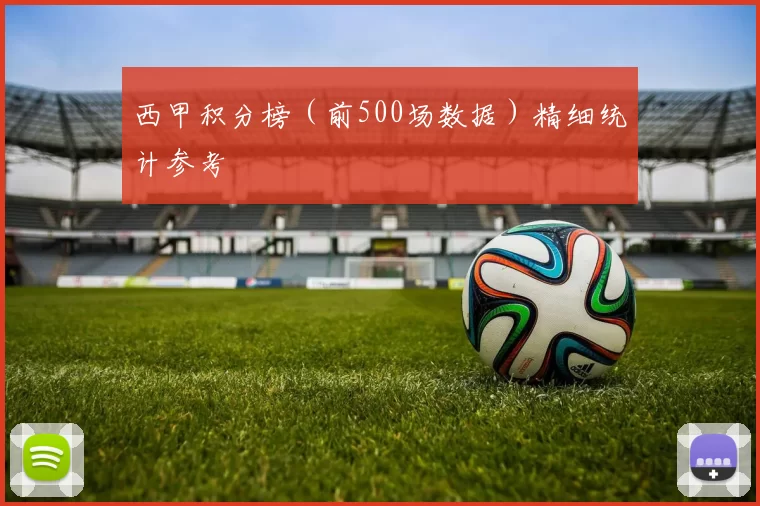 西甲积分榜（前500场数据）精细统计参考