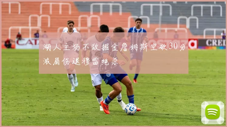 湖人主场不敌掘金詹姆斯空砍30分浓眉伤退穆雷绝杀